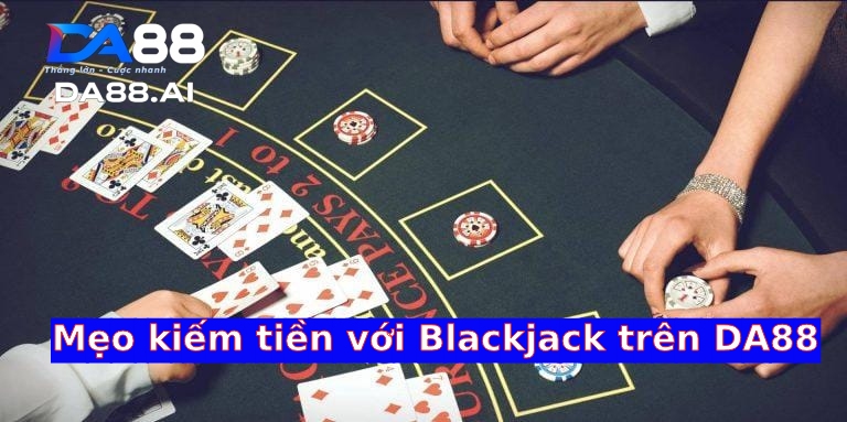 Chia sẻ mẹo đánh bài Blackjack dễ trúng